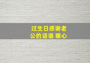 过生日感谢老公的话语 暖心